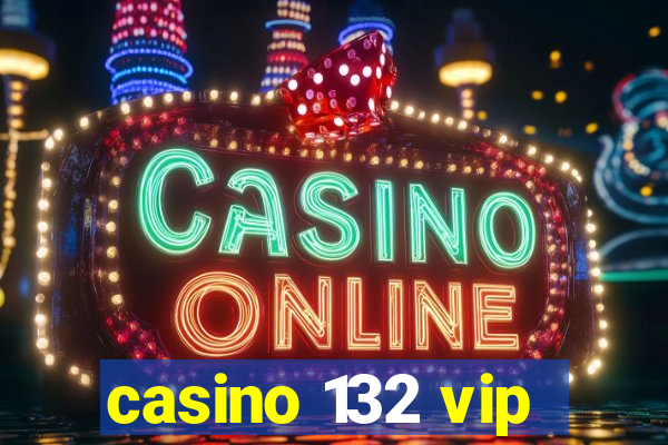 casino 132 vip